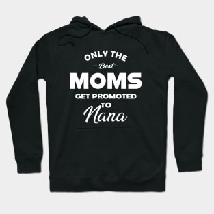 Nana - Only the best moms get promoted to nana Hoodie